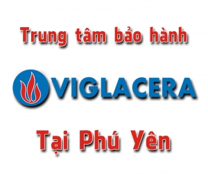 Trung tâm bảo hành Viglacera tại Phú Yên